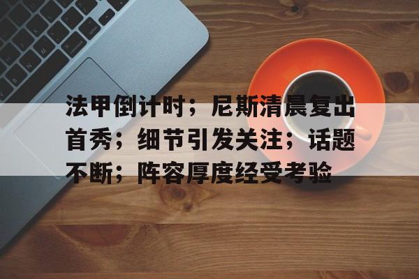 今年会体育入口 -法甲倒计时；尼斯清晨复出首秀；细节引发关注；话题不断；阵容厚度经受考验的简单介绍
